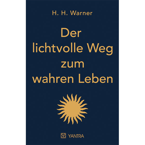 Der lichtvolle Weg zum wahren Leben